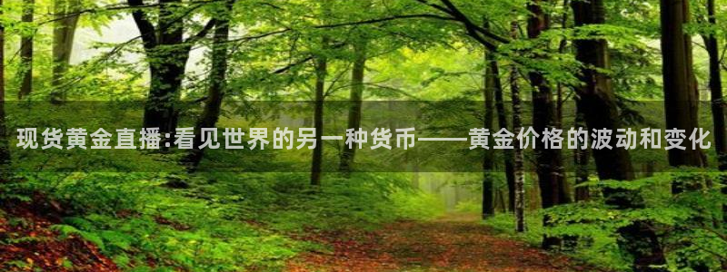 nba直播球友直播：现货黄金直播:看见世界的另一种货币——黄金价格的波动和变化